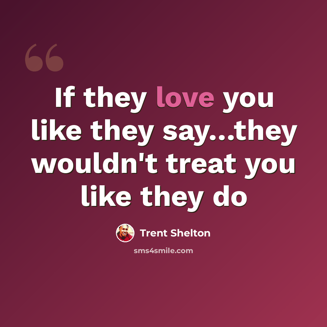 “If they love you like they say…they wouldn't treat you like they do” quote by Trent Shelton