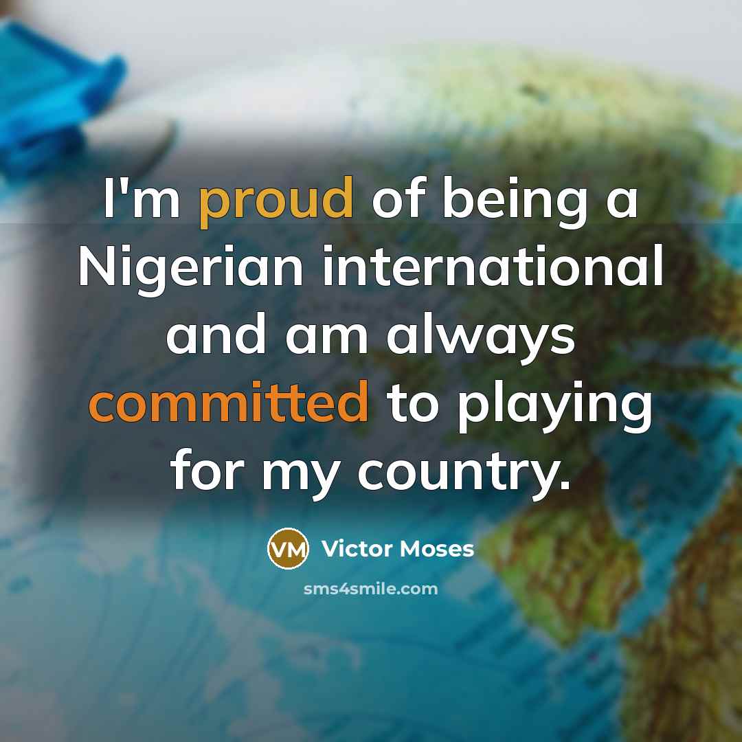 “I'm proud of being a Nigerian international and am always committed to playing for my country.” quote by Victor Moses