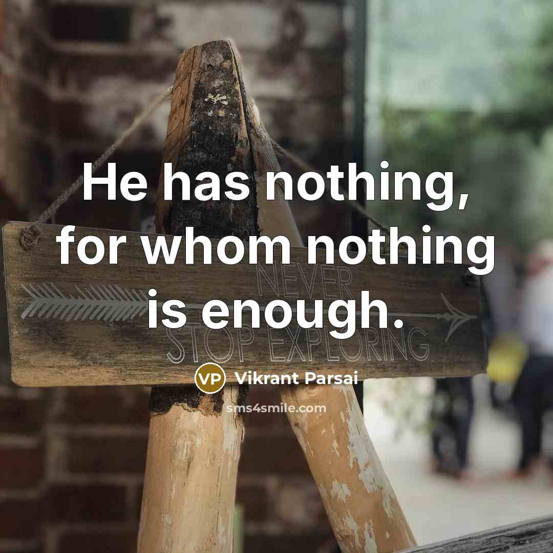 “He has nothing, for whom nothing is enough.” quote by Vikrant Parsai