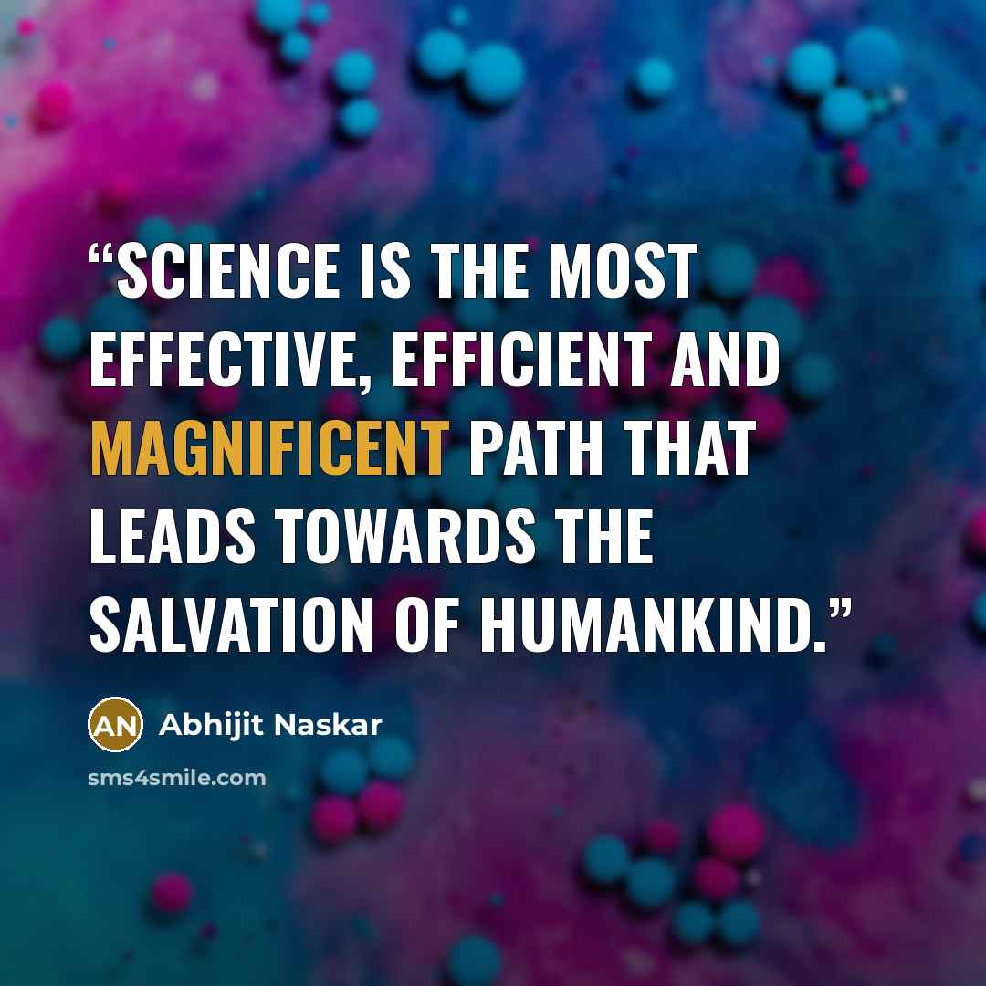 “Science is the most effective, efficient and magnificent path that leads towards the salvation of humankind.” quote by Abhijit Naskar