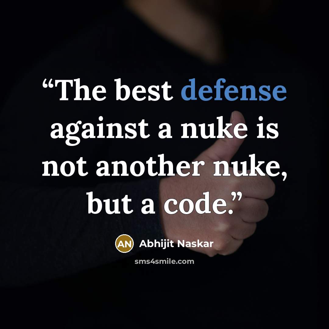 “The best defense against a nuke is not another nuke, but a code.” quote by Abhijit Naskar