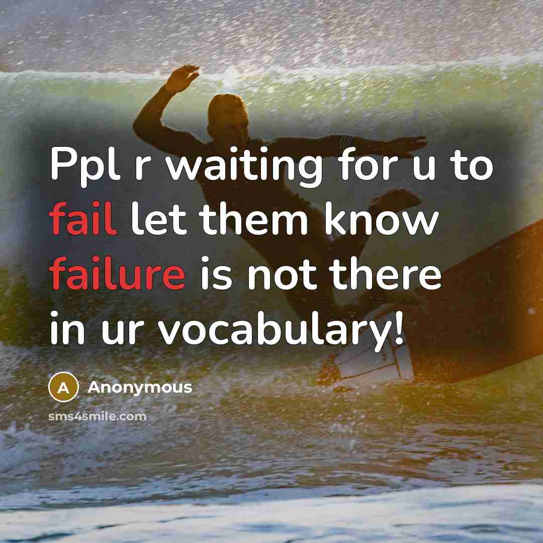 “Ppl r waiting for u to fail let them know failure is not there in ur vocabulary!” quote by Anonymous