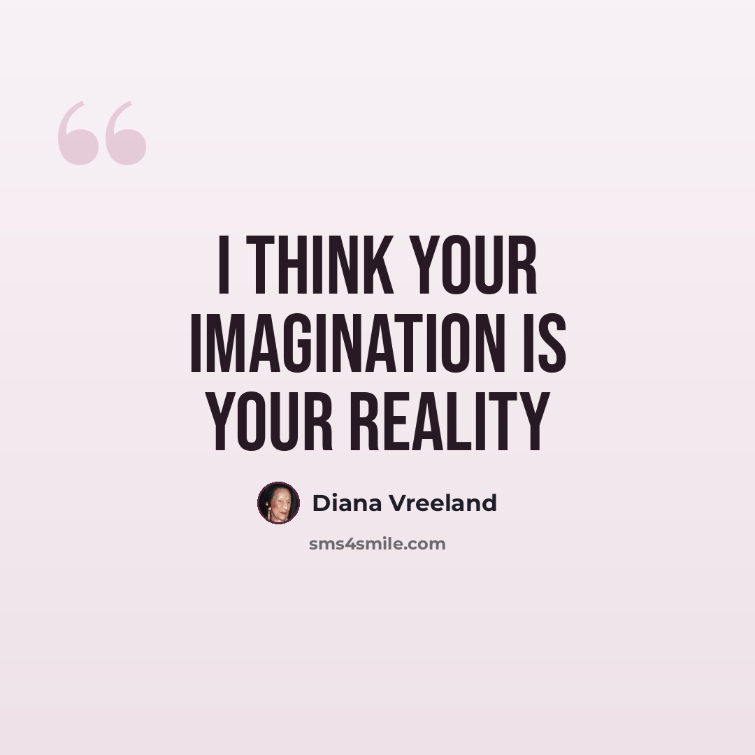 “I think your imagination is your reality” quote by Diana Vreeland