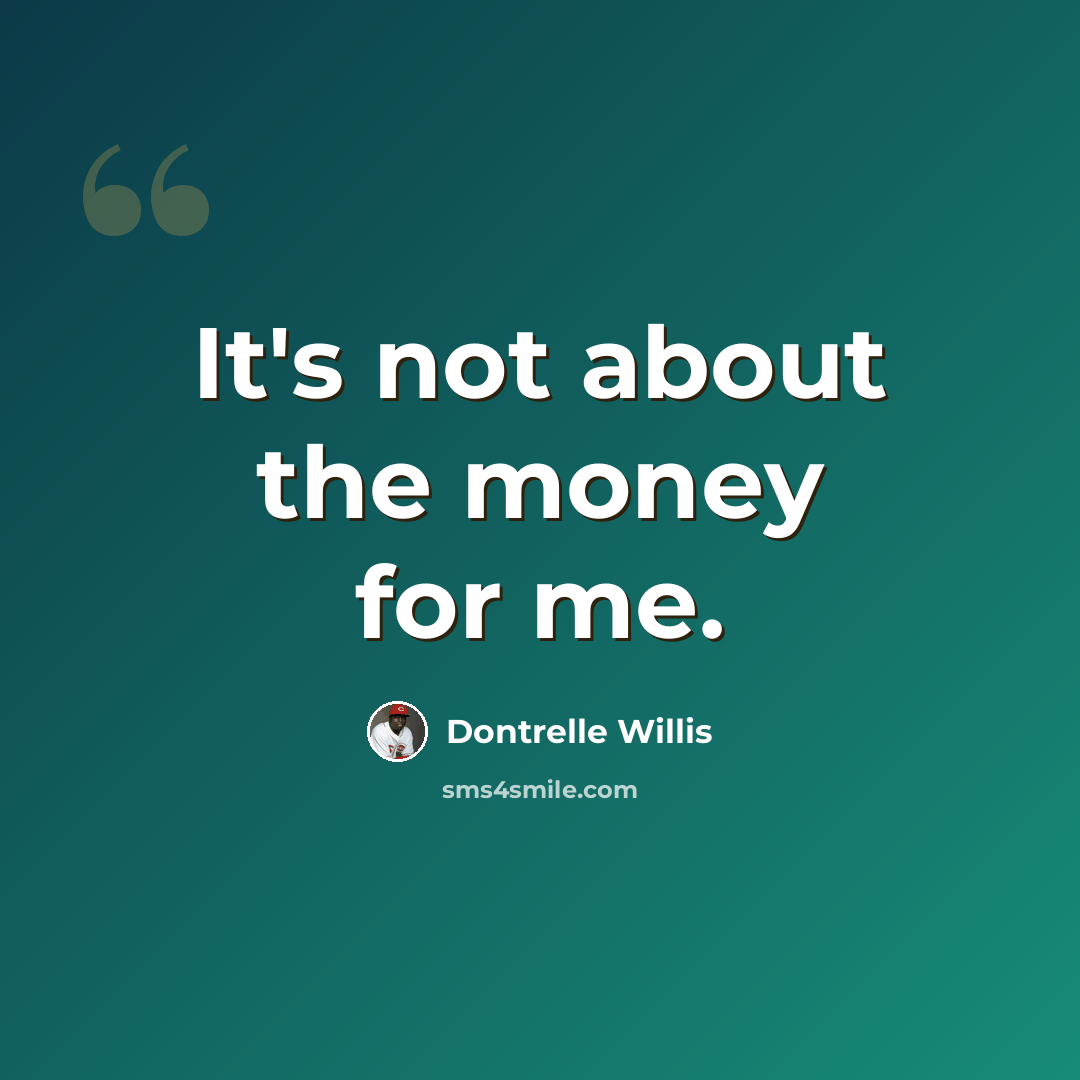 “It's not about the money for me.” quote by Dontrelle Willis