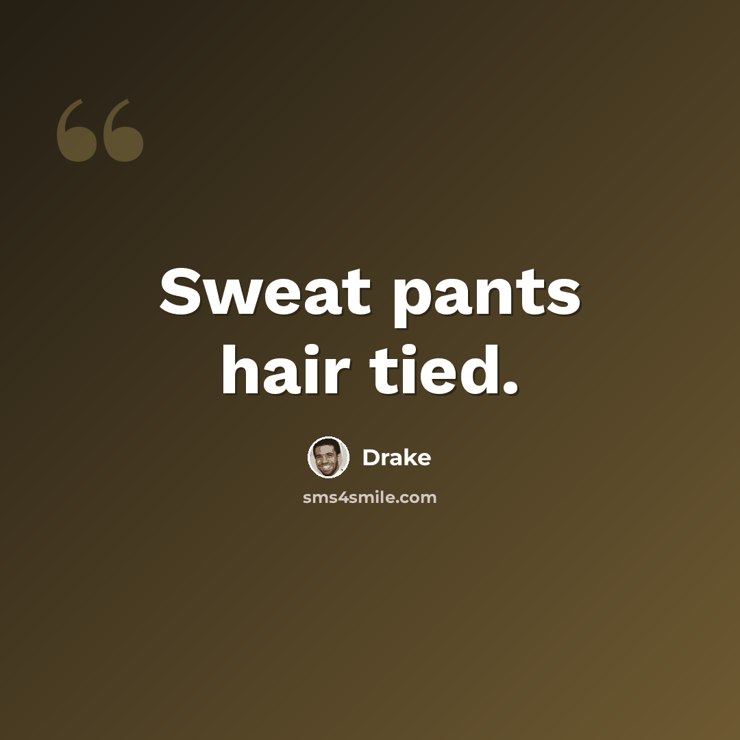 “Sweat pants hair tied.” quote by Drake