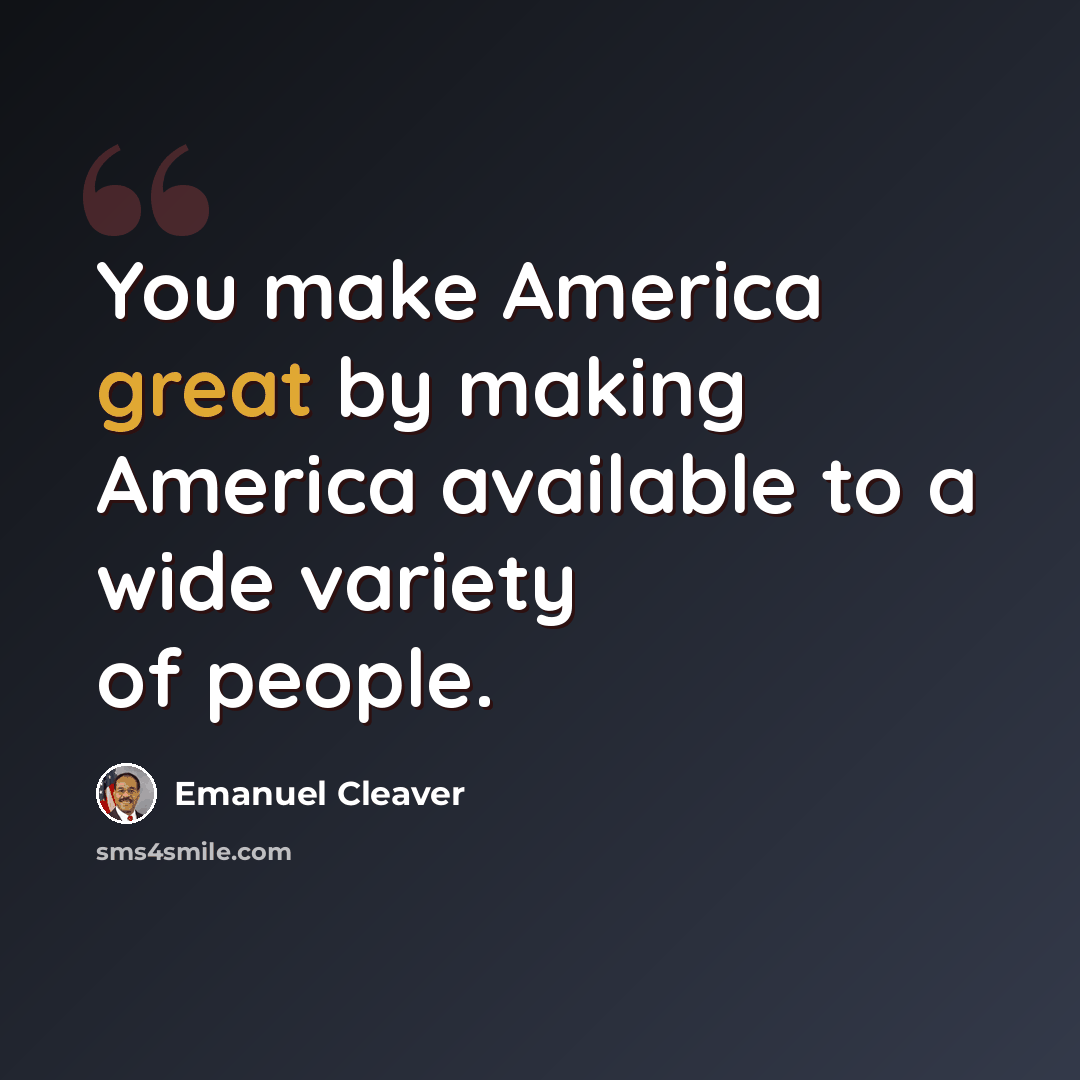 “You make America great by making America available to a wide variety of people.” quote by Emanuel Cleaver