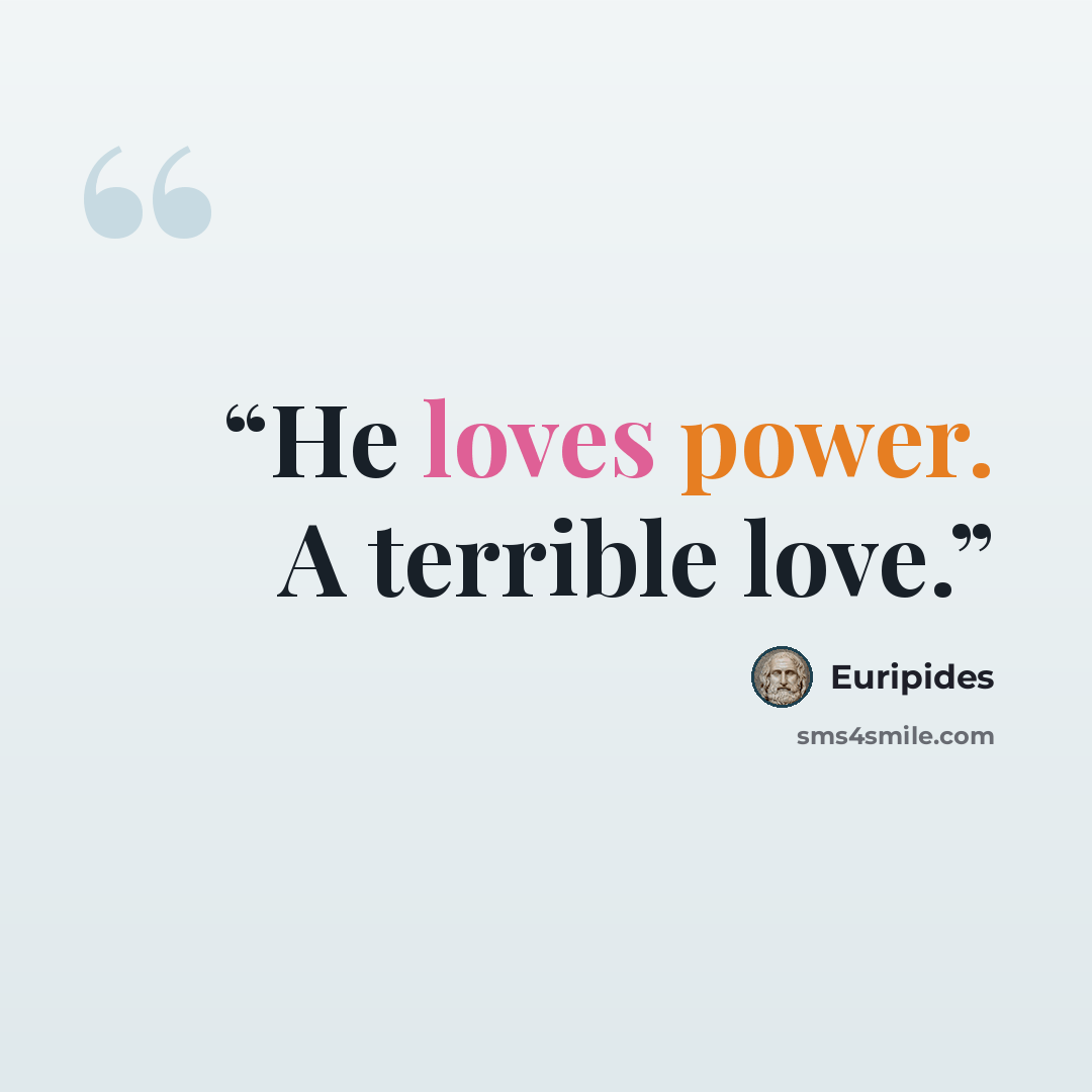 “He loves power. A terrible love.” quote by Euripides