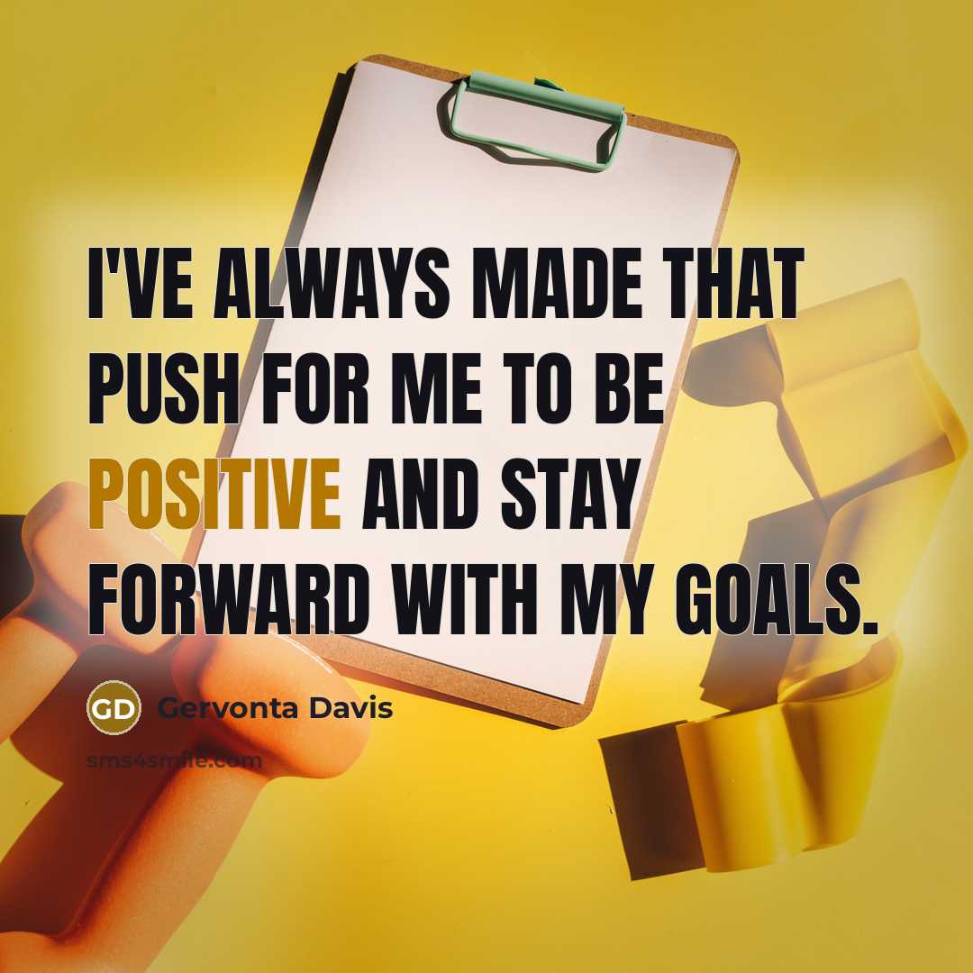 “I've always made that push for me to be positive and stay forward with my goals.” quote by Gervonta Davis