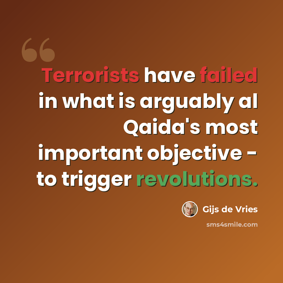 “Terrorists have failed in what is arguably al Qaida's most important objective - to trigger revolutions.” quote by Gijs de Vries