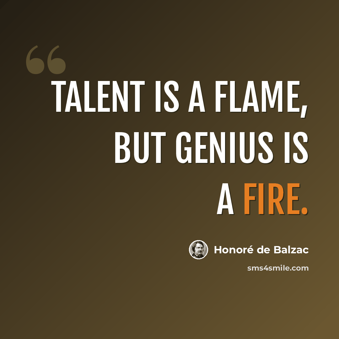 “Talent is a flame, but genius is a fire.” quote by Honore de Balzac