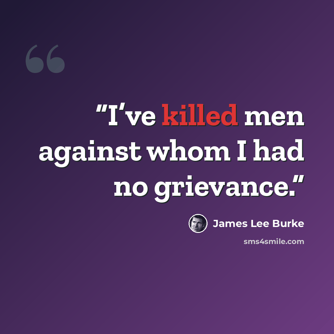 “I’ve killed men against whom I had no grievance.” quote by James Lee Burke
