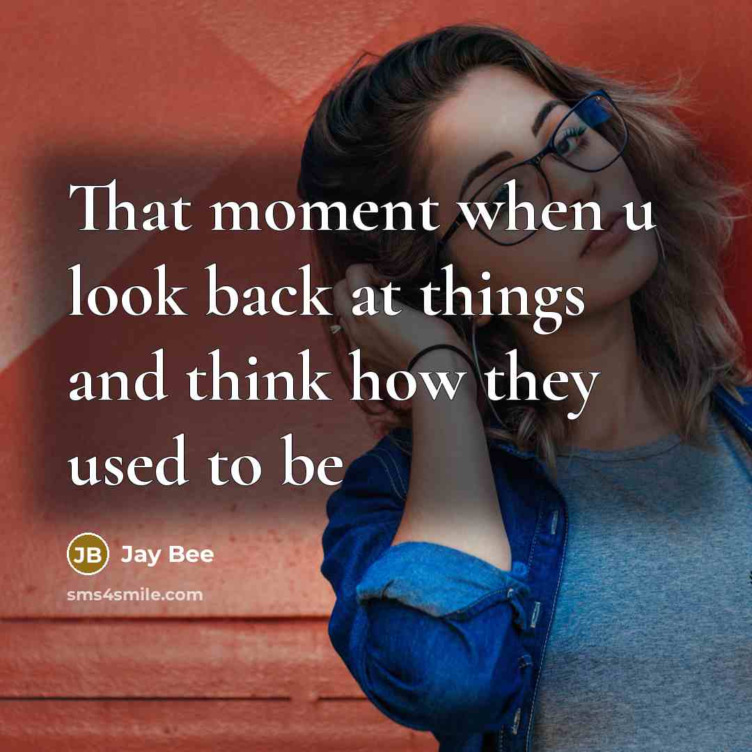 “That moment when u look back at things and think how they used to be” quote by Jay Bee