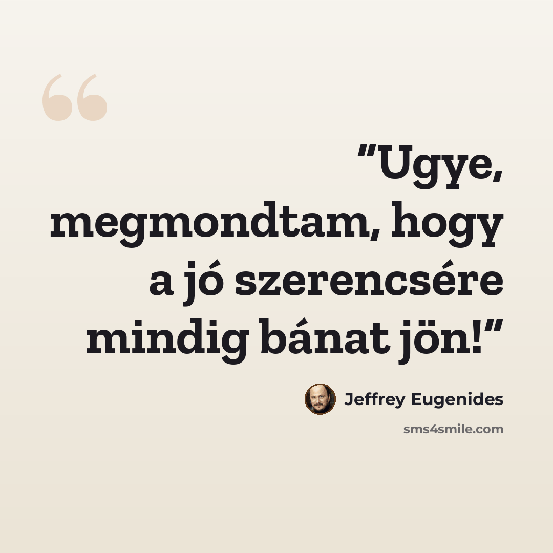 “Ugye, megmondtam, hogy a jó szerencsére mindig bánat jön!” quote by Jeffrey Eugenides