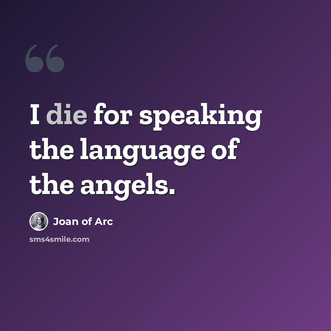 “I die for speaking the language of the angels.” quote by Joan of Arc