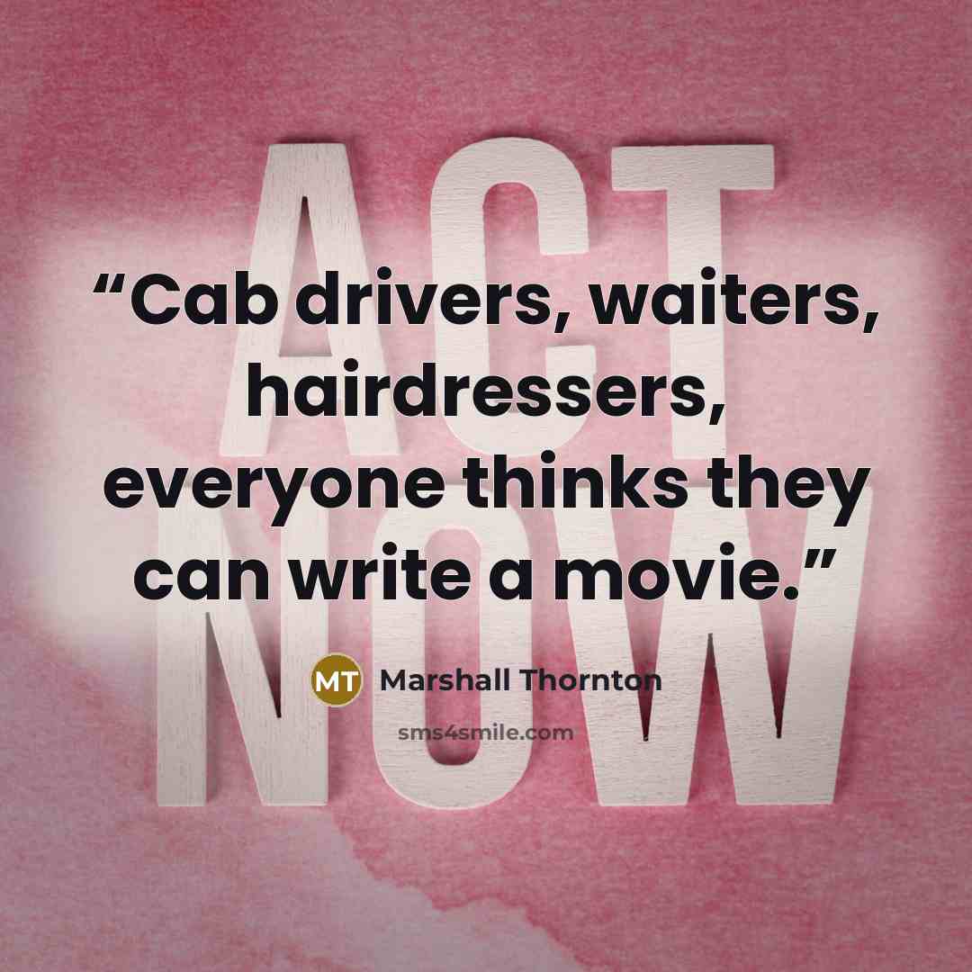 “Cab drivers, waiters, hairdressers, everyone thinks they can write a movie.” quote by Marshall Thornton