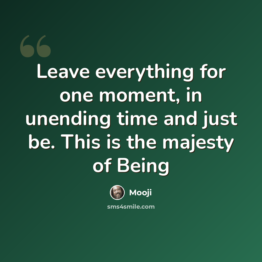 “Leave everything for one moment, in unending time and just be. This is the majesty of Being” quote by Mooji