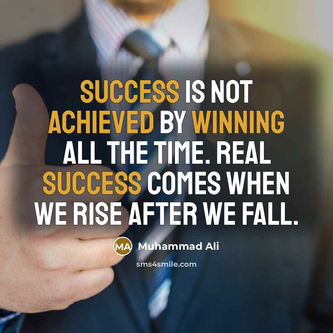 “Success is not achieved by winning all the time. Real success comes when we rise after we fall.” quote by Muhammad Ali