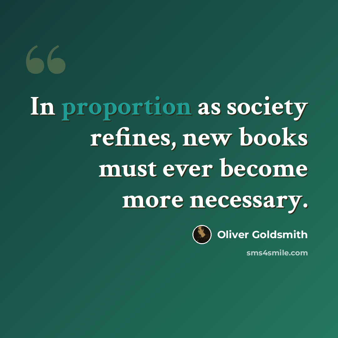 “In proportion as society refines, new books must ever become more necessary.” quote by Oliver Goldsmith