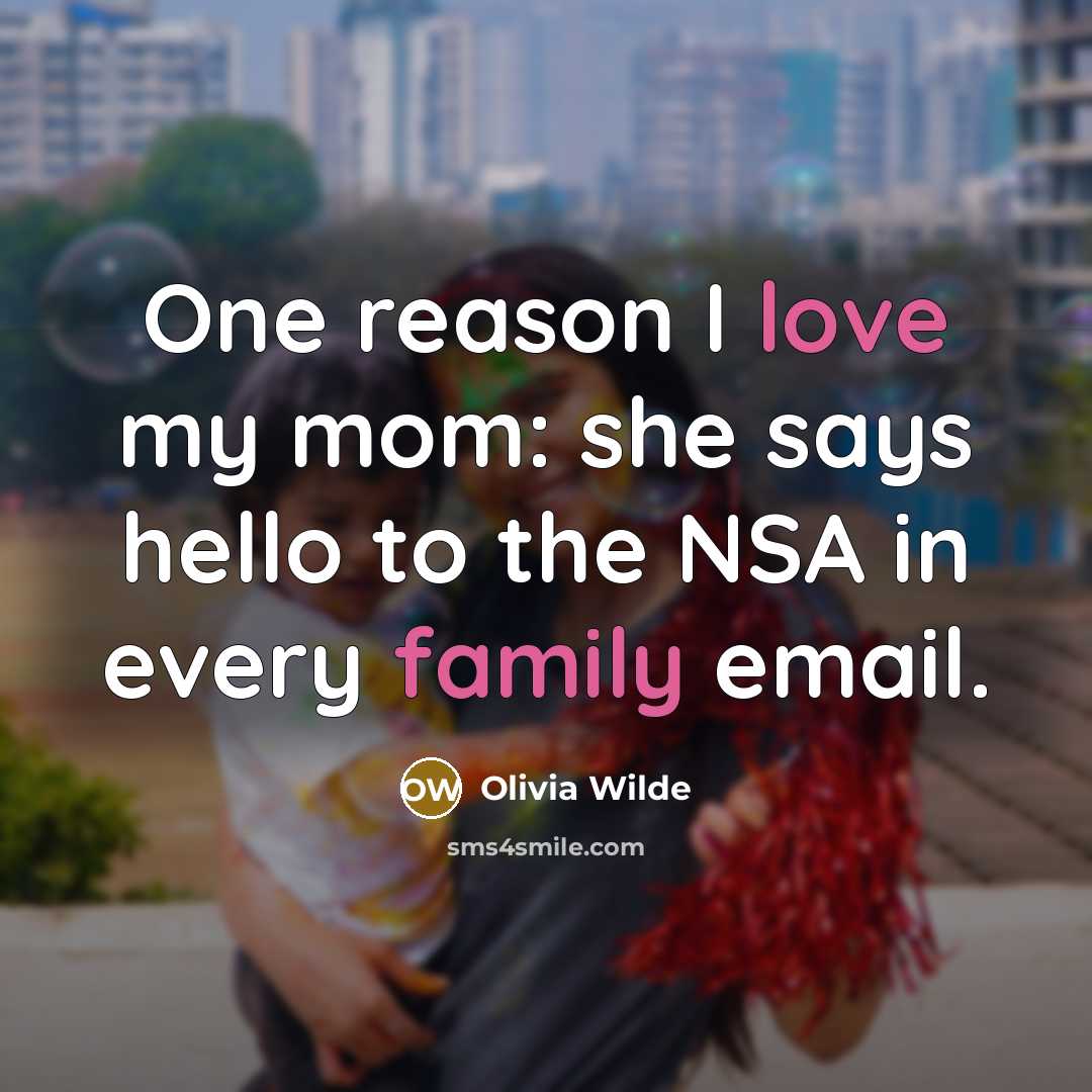 “One reason I love my mom: she says hello to the NSA in every family email.” quote by Olivia Wilde