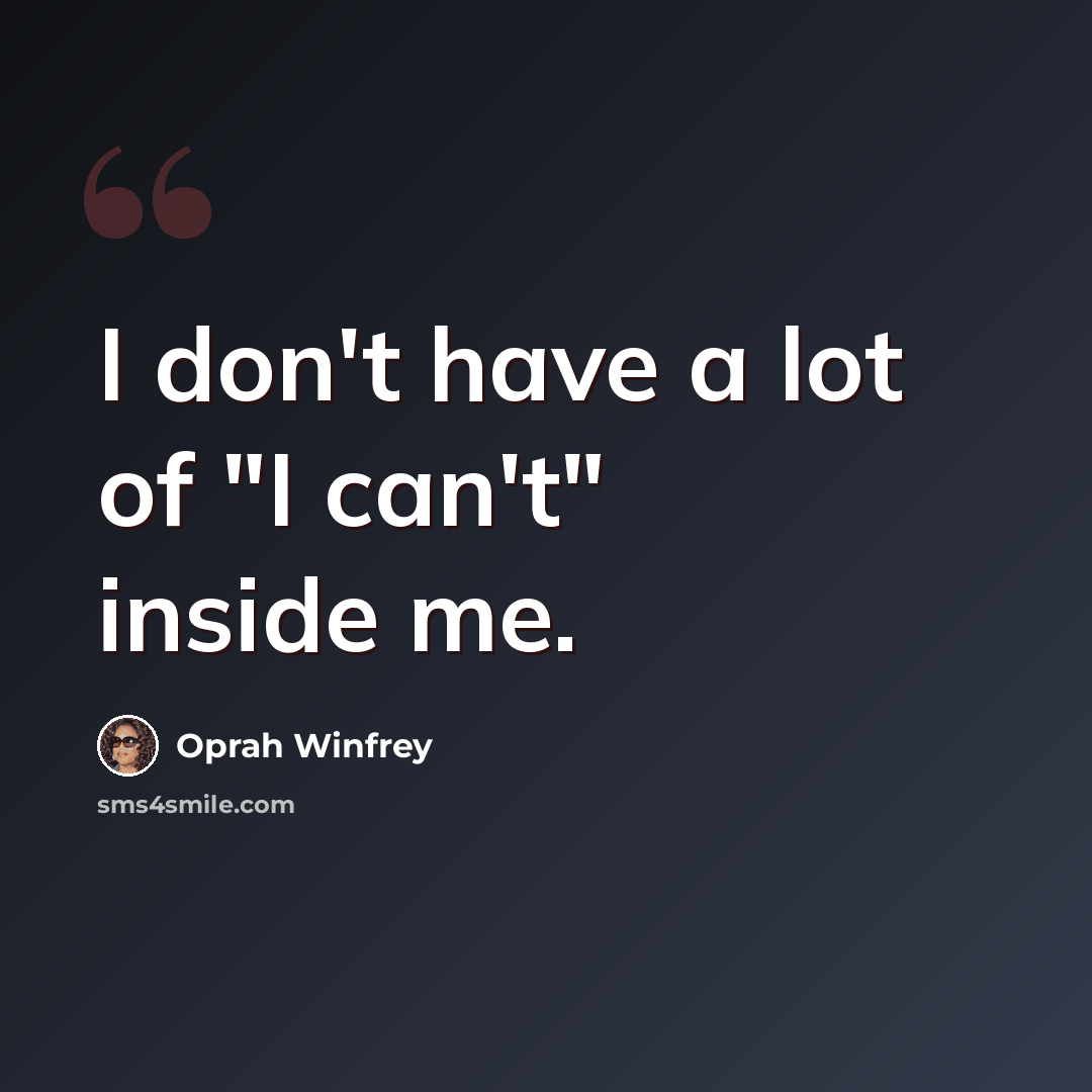 “I don't have a lot of "I can't" inside me.” quote by Oprah Winfrey