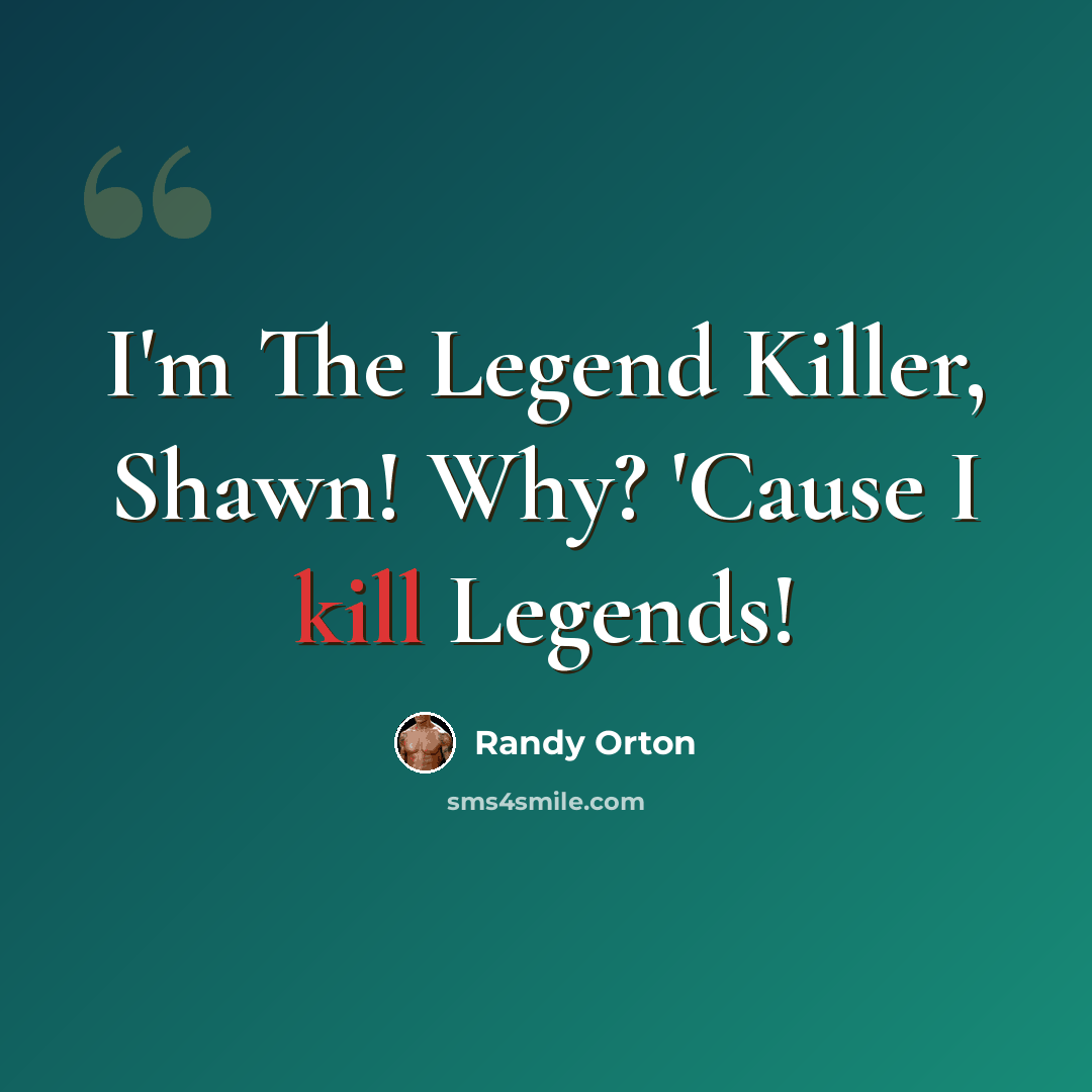 “I'm The Legend Killer, Shawn! Why? 'Cause I kill Legends!” quote by Randy Orton