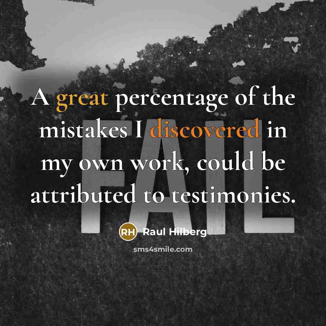 “A great percentage of the mistakes I discovered in my own work, could be attributed to testimonies.” quote by Raul Hilberg