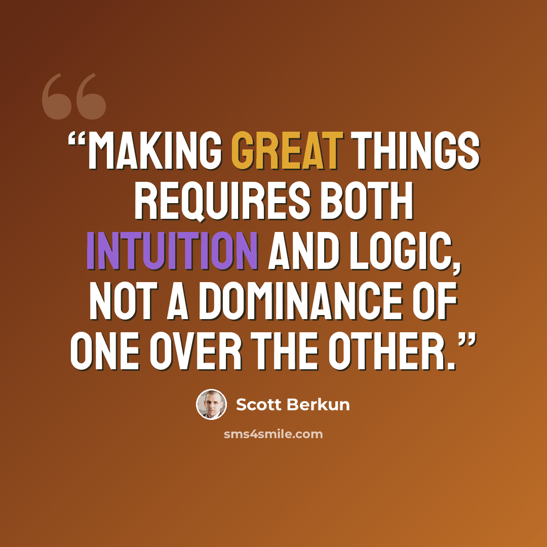 “Making great things requires both intuition and logic, not a dominance of one over the other.” quote by Scott Berkun