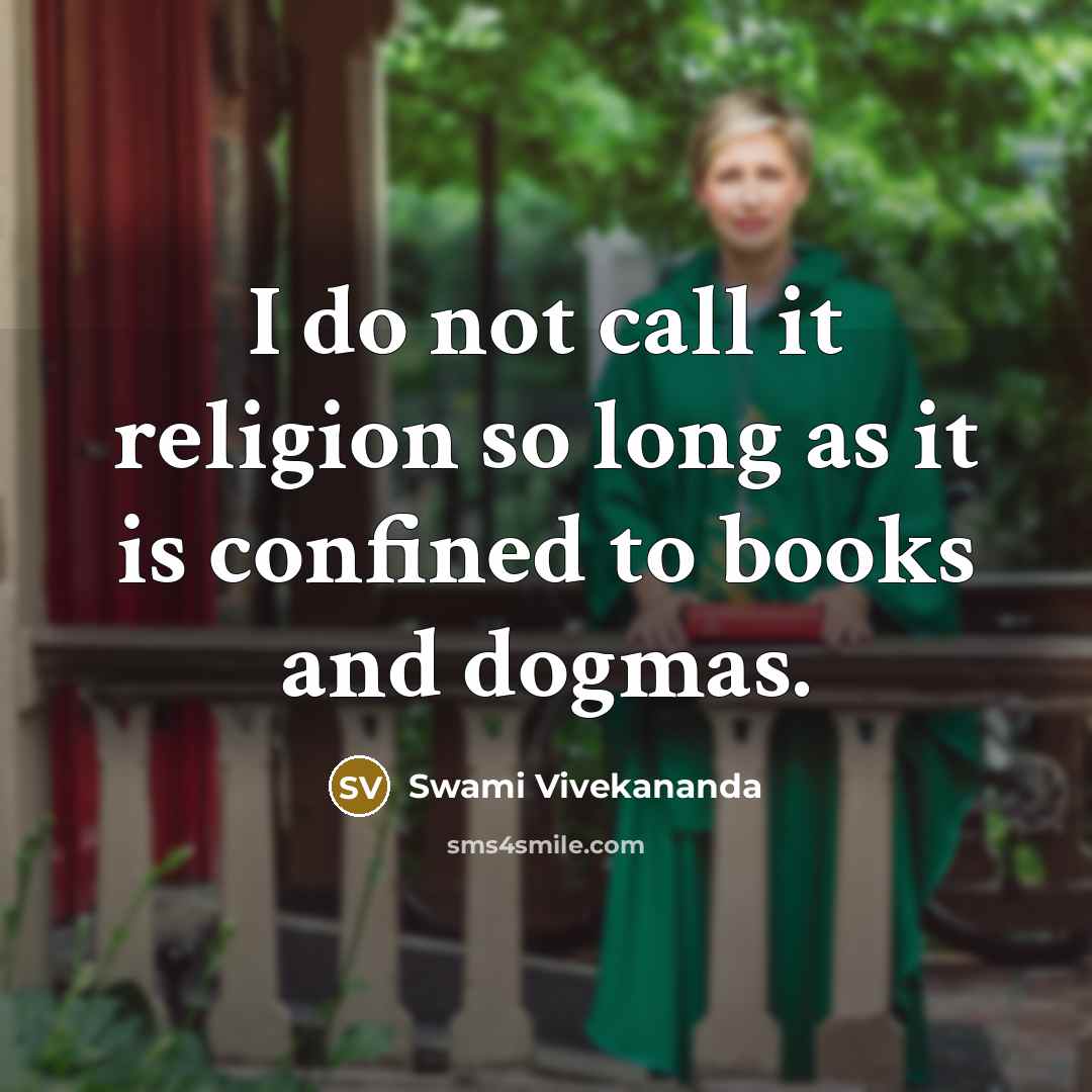 “I do not call it religion so long as it is confined to books and dogmas.” quote by Swami Vivekananda