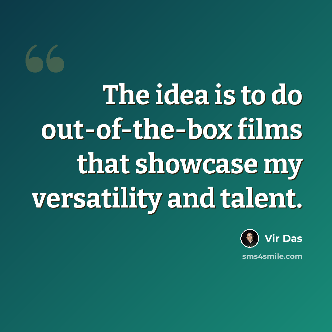 “The idea is to do out-of-the-box films that showcase my versatility and talent.” quote by Vir Das