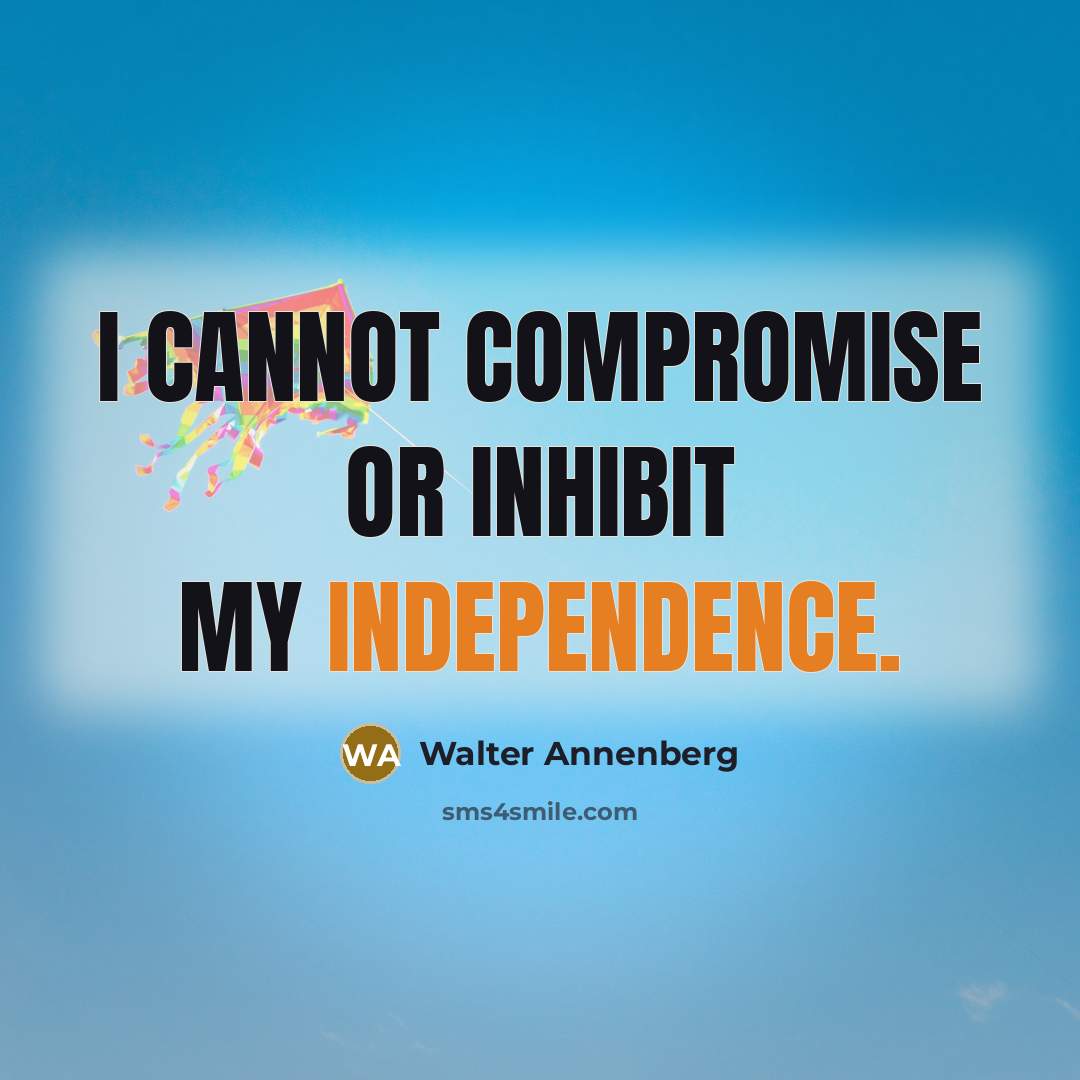 “I cannot compromise or inhibit my independence.” quote by Walter Annenberg