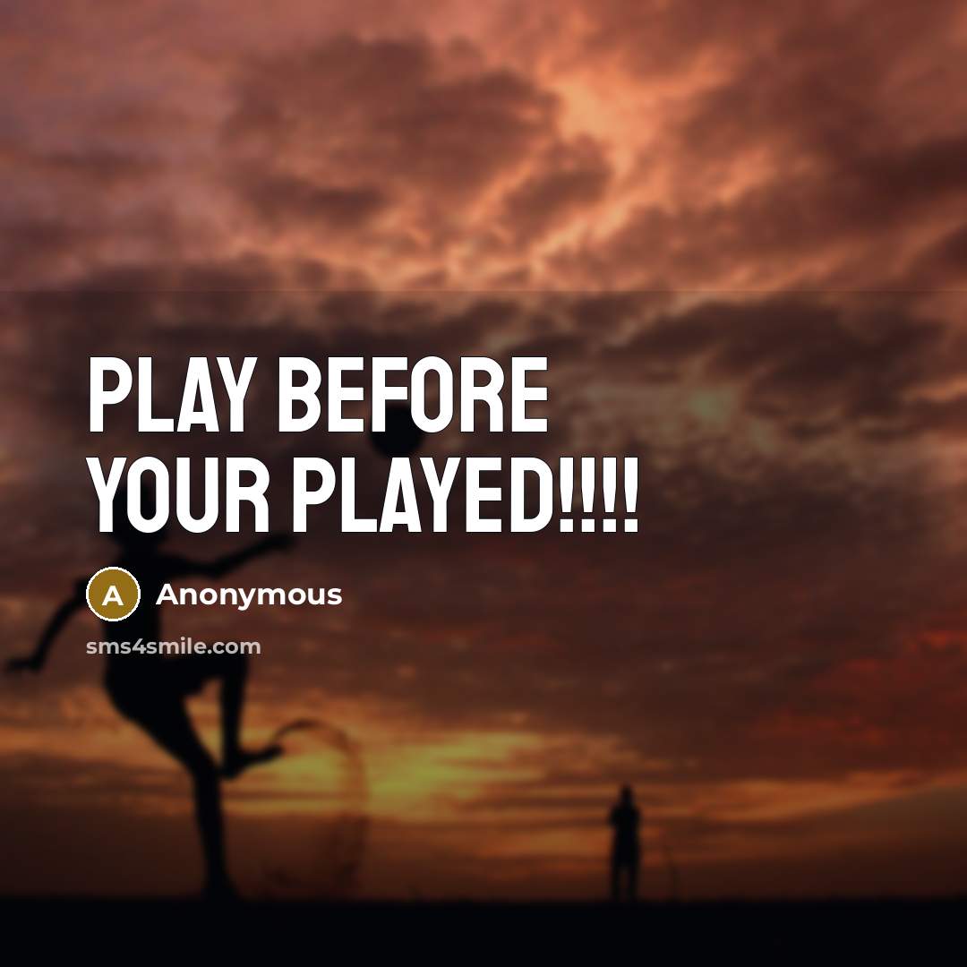 “Play before your played!!!!” quote by Anonymous