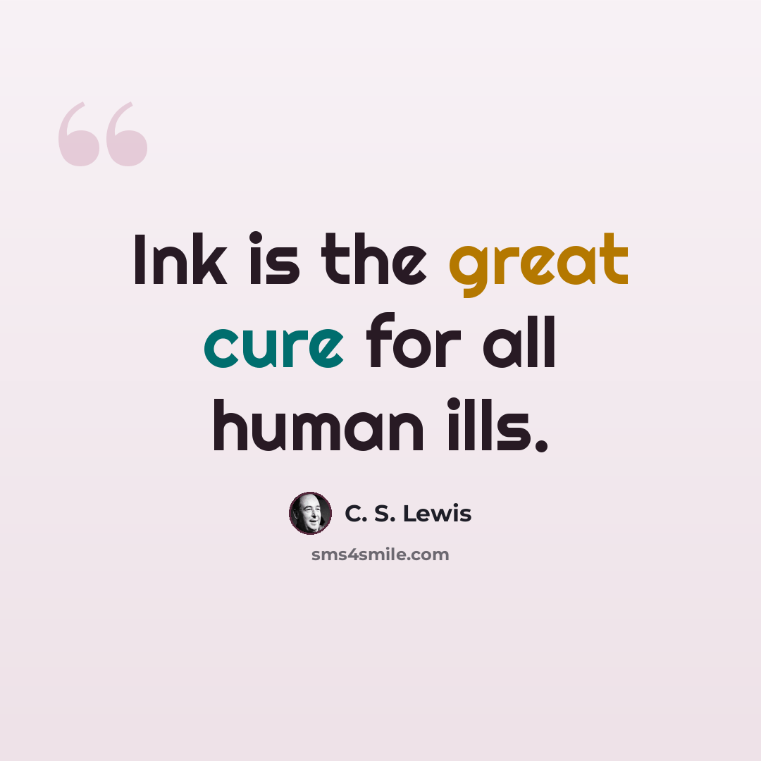 “Ink is the great cure for all human ills.” quote by C. S. Lewis