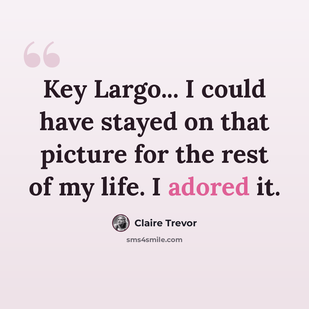 “Key Largo... I could have stayed on that picture for the rest of my life. I adored it.” quote by Claire Trevor