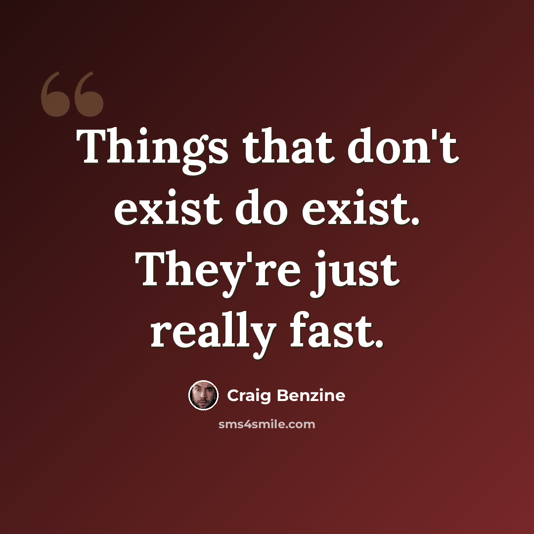 “Things that don't exist do exist. They're just really fast.” quote by Craig Benzine
