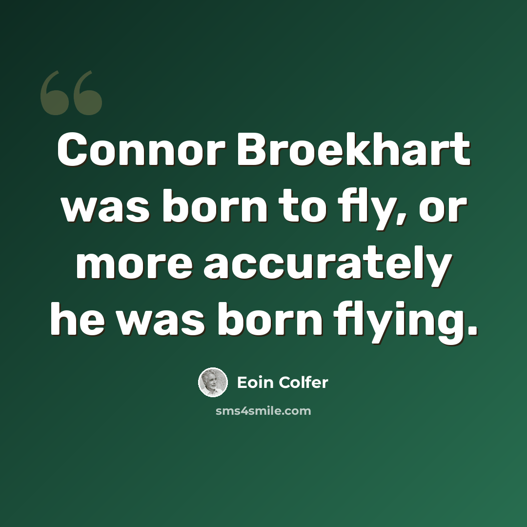 “Connor Broekhart was born to fly, or more accurately he was born flying.” quote by Eoin Colfer