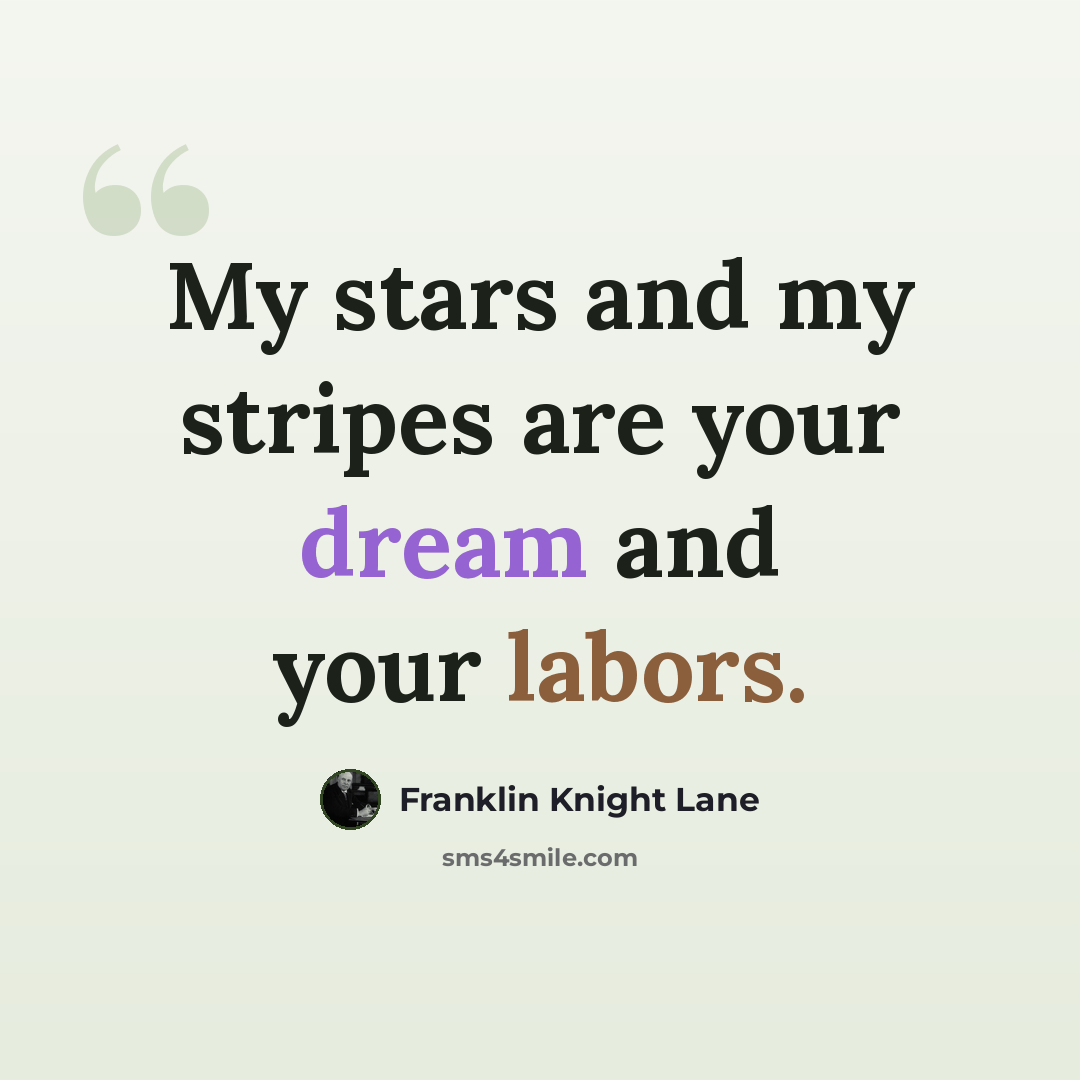 “My stars and my stripes are your dream and your labors.” quote by Franklin Knight Lane