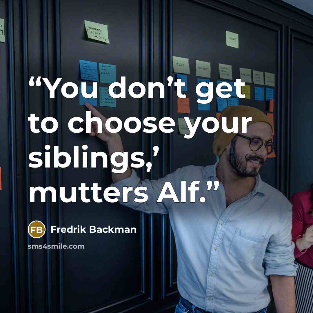 “You don’t get to choose your siblings,’ mutters Alf.” quote by Fredrik Backman