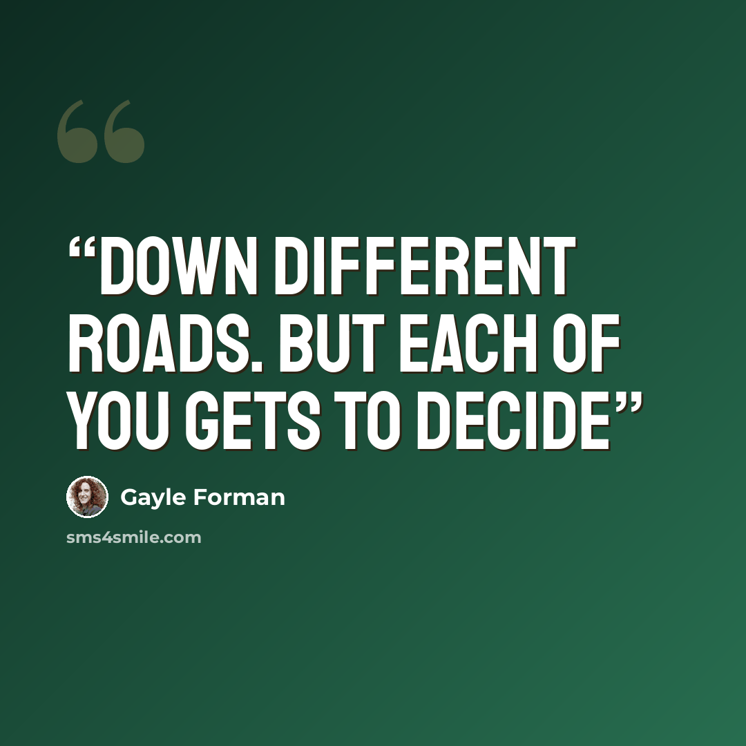 “down different roads. But each of you gets to decide” quote by Gayle Forman