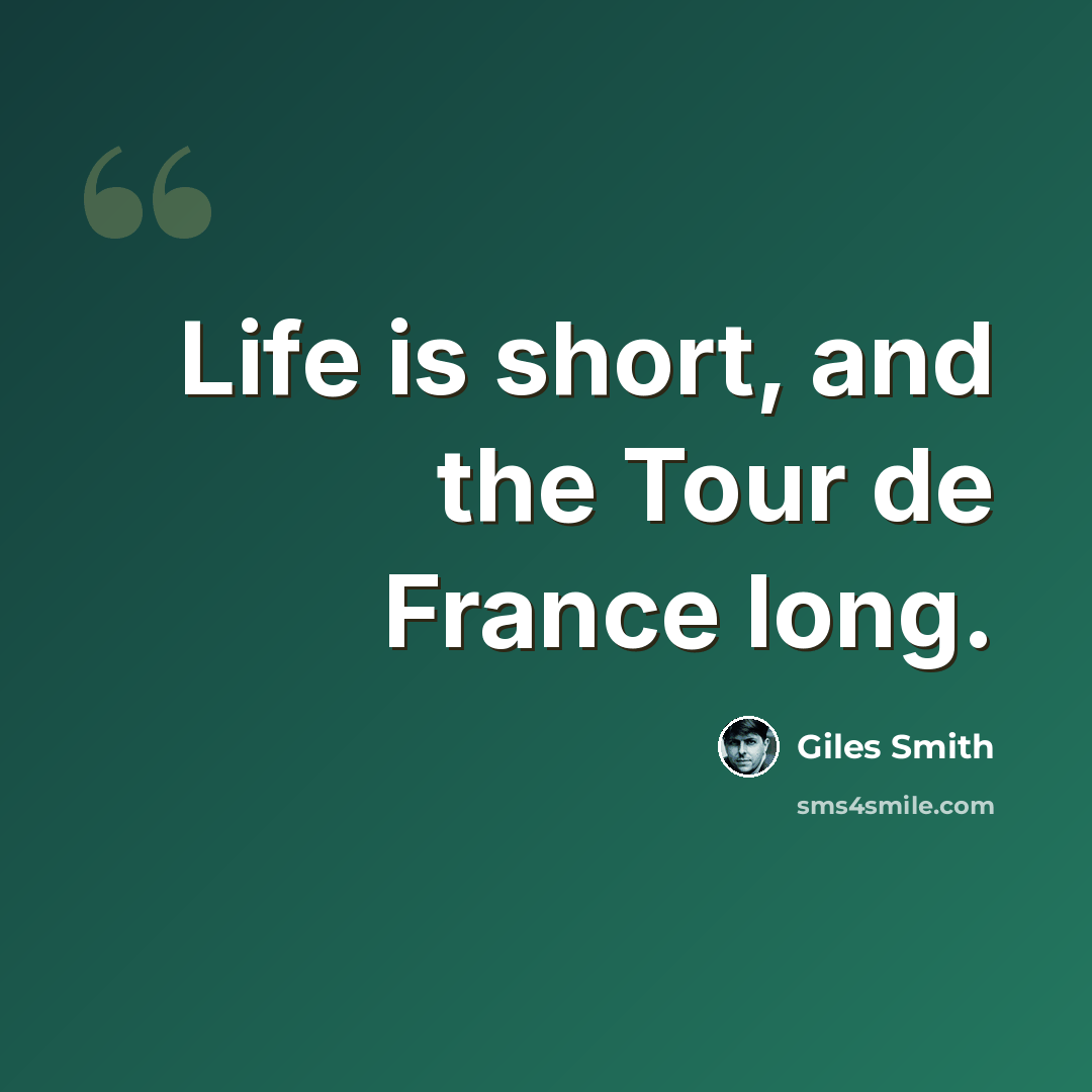 “Life is short, and the Tour de France long.” quote by Giles Smith