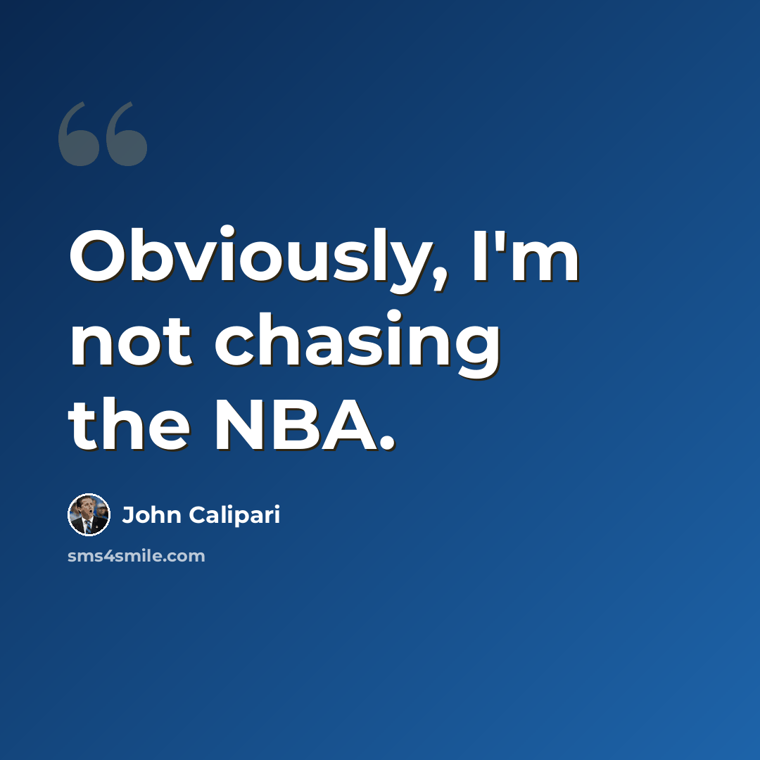 “Obviously, I'm not chasing the NBA.” quote by John Calipari