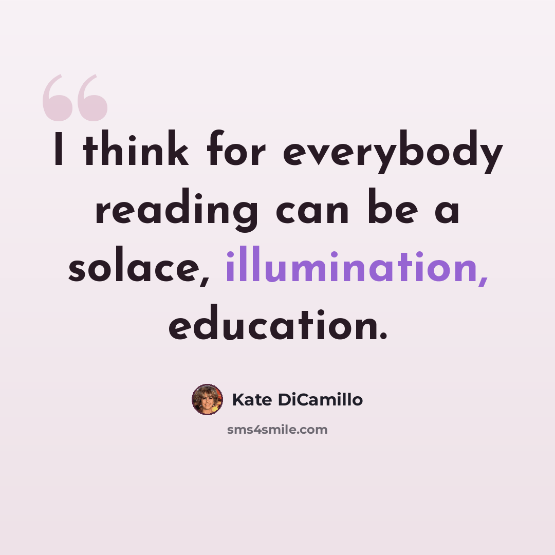 “I think for everybody reading can be a solace, illumination, education.” quote by Kate DiCamillo