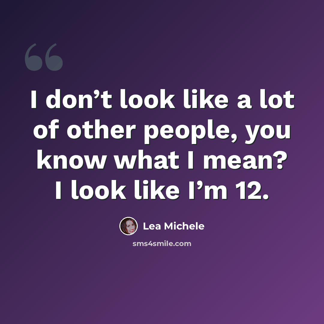 “I don’t look like a lot of other people, you know what I mean? I look like I’m 12.” quote by Lea Michele