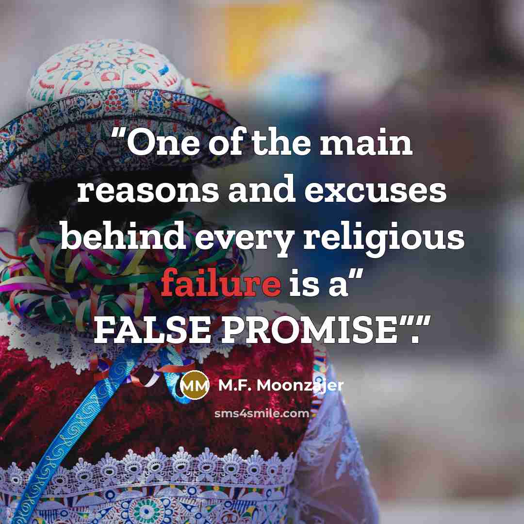 “One of the main reasons and excuses behind every religious failure is a” FALSE PROMISE”.” quote by M.F. Moonzajer