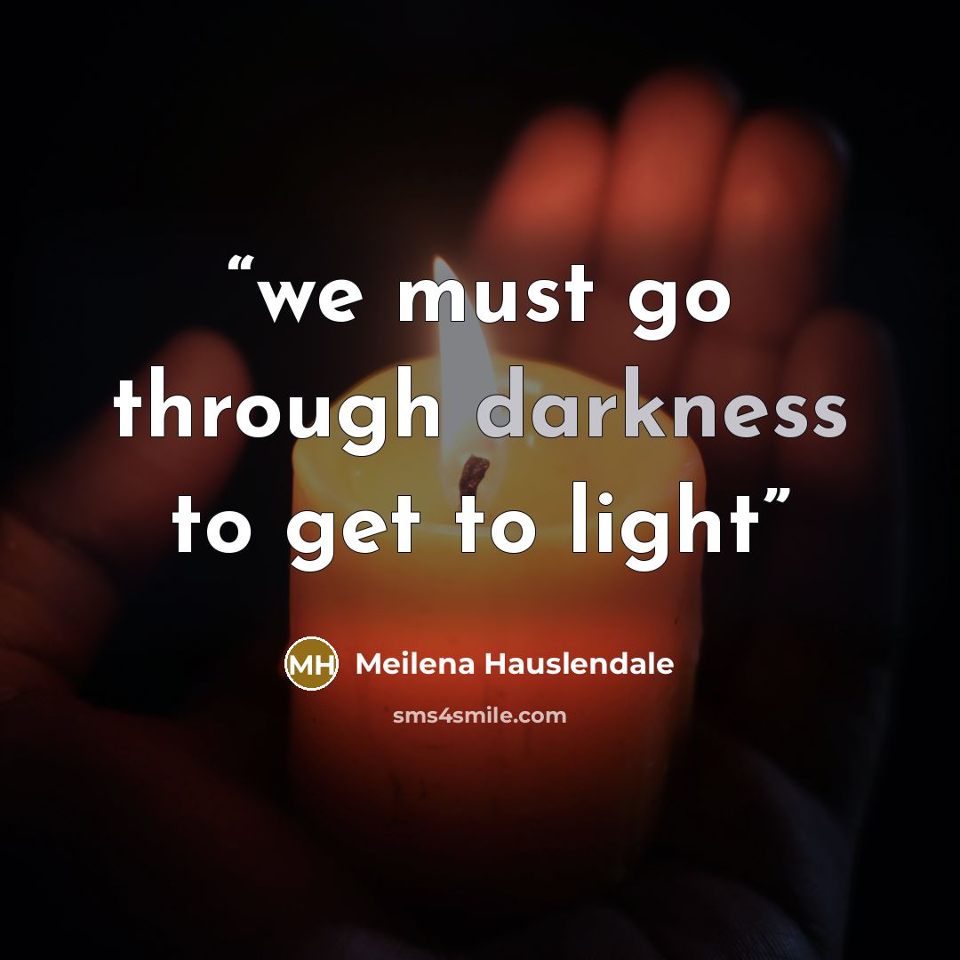 “we must go through darkness to get to light” quote by Meilena Hauslendale
