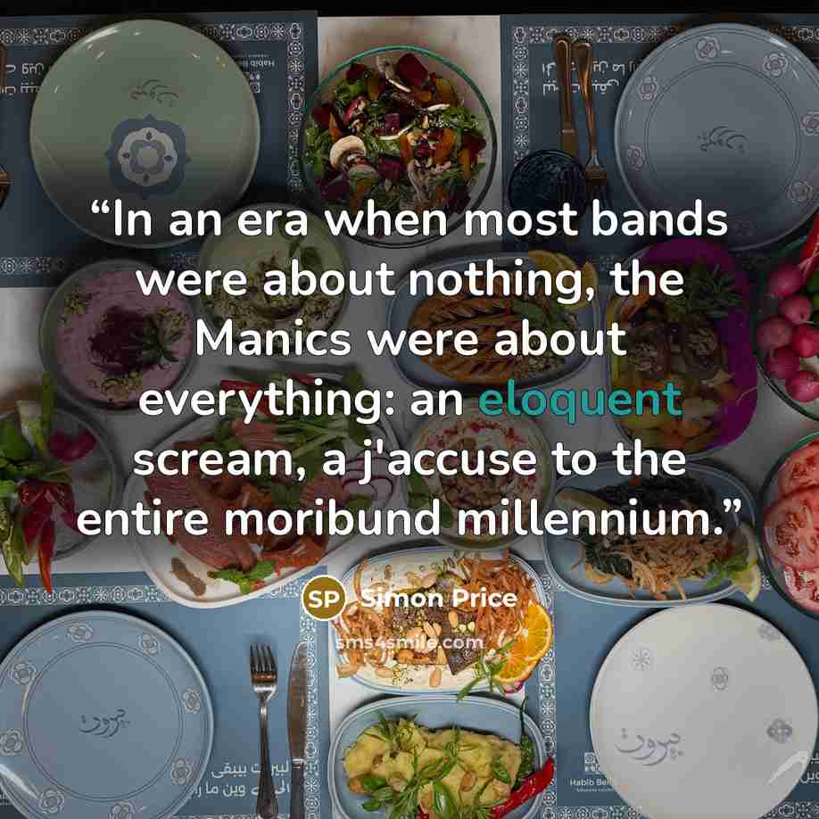 “In an era when most bands were about nothing, the Manics were about everything: an eloquent scream, a j'accuse to the entire moribund millennium.” quote by Simon Price