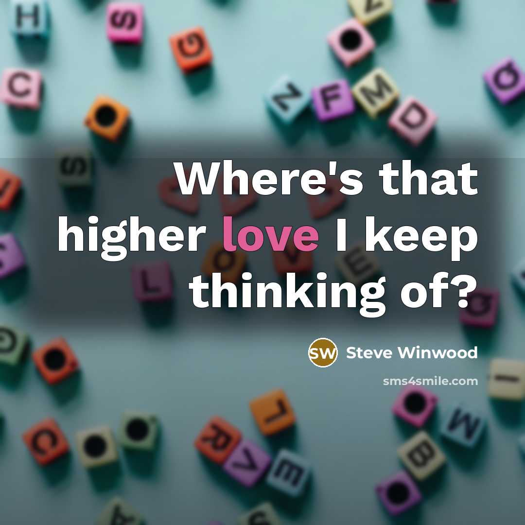 “Where's that higher love I keep thinking of?” quote by Steve Winwood