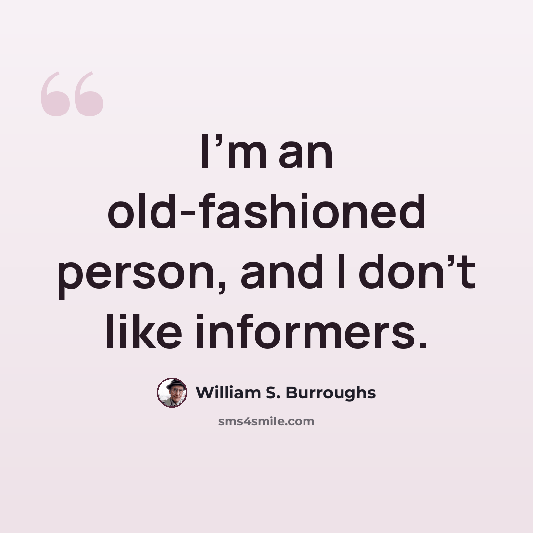 “I'm an old-fashioned person, and I don't like informers.” quote by William S. Burroughs