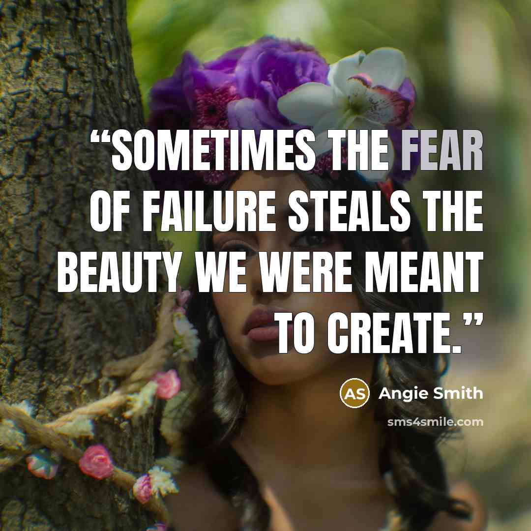 “Sometimes the fear of failure steals the beauty we were meant to create.” quote by Angie Smith