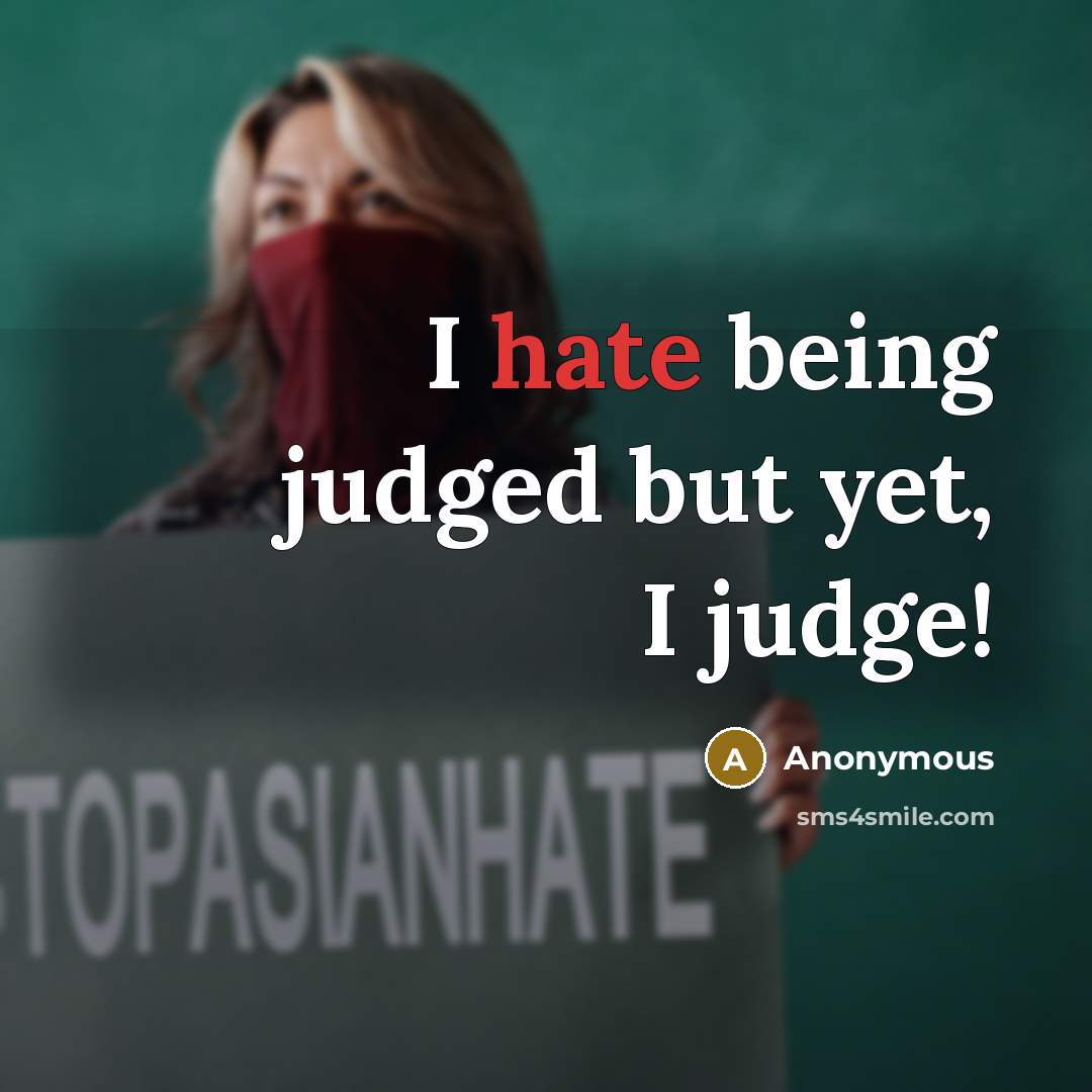 “I hate being judged but yet, I judge!” quote by Anonymous