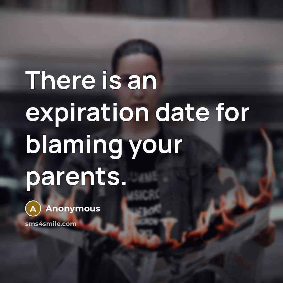 “There is an expiration date for blaming your parents.” quote by Anonymous